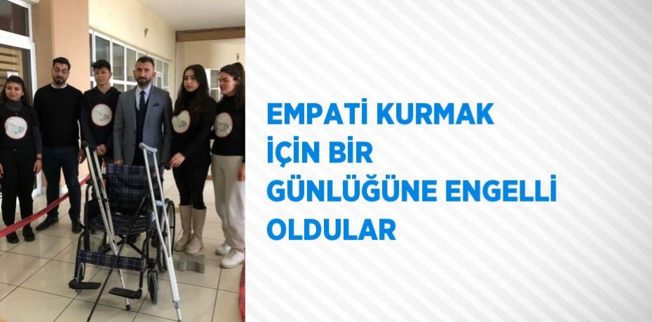 EMPATİ KURMAK İÇİN BİR GÜNLÜĞÜNE ENGELLİ OLDULAR