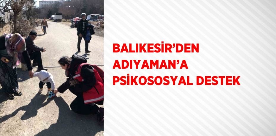 BALIKESİR’DEN ADIYAMAN’A PSİKOSOSYAL DESTEK