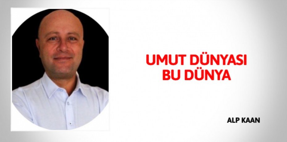 UMUT DÜNYASI BU DÜNYA