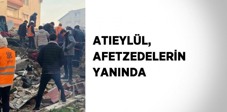 ATIEYLÜL, AFETZEDELERİN YANINDA