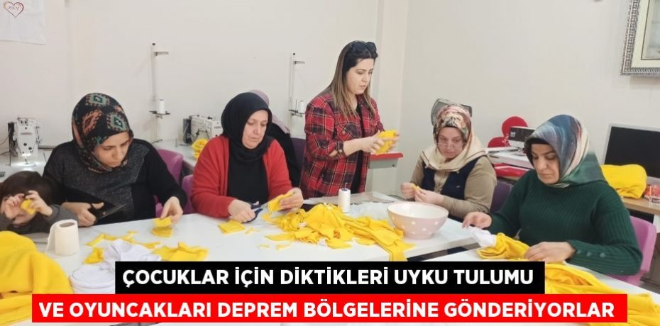 Çocuklar için diktikleri uyku tulumu ve oyuncakları deprem bölgelerine gönderiyorlar