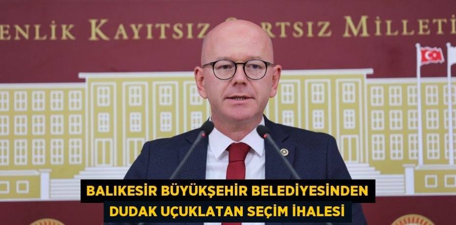 BALIKESİR BÜYÜKŞEHİR BELEDİYESİNDEN DUDAK UÇUKLATAN SEÇİM İHALESİ
