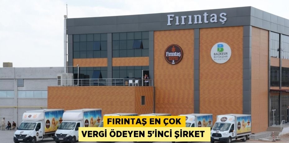 Fırıntaş en çok vergi ödeyen 5’inci şirket