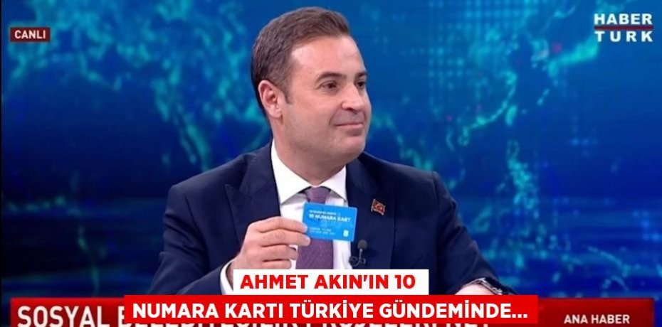 AHMET AKIN’IN 10 NUMARA KARTI TÜRKİYE GÜNDEMİNDE…