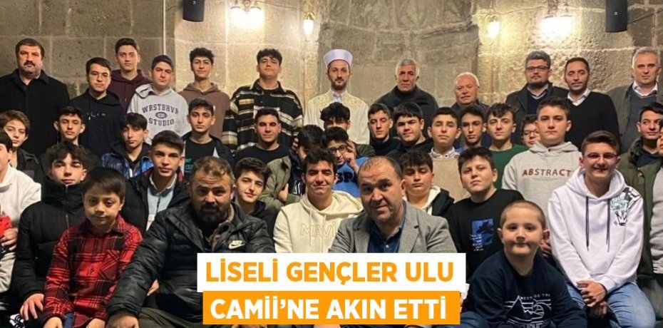 LİSELİ GENÇLER ULU CAMİİ’NE AKIN ETTİ