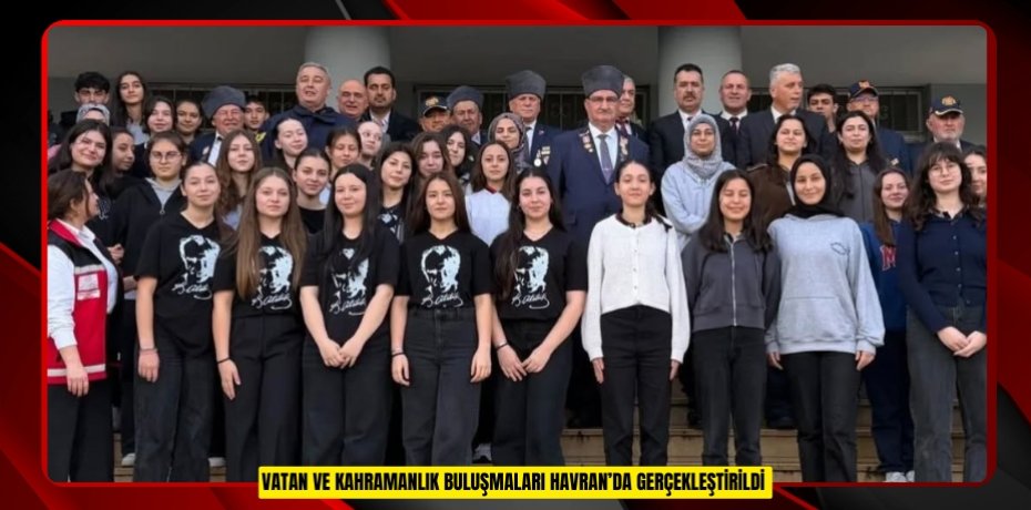 Vatan Ve Kahramanlık Buluşmaları Havran’da gerçekleştirildi  