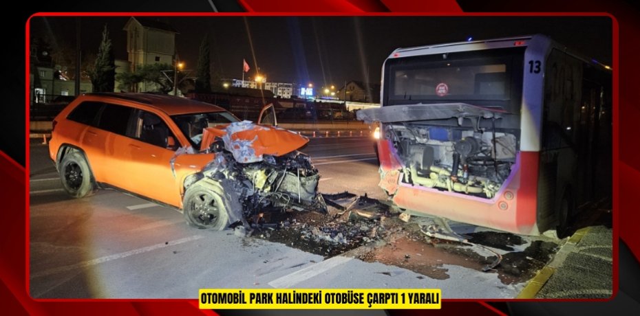 Otomobil park halindeki otobüse çarptı: 1 yaralı   