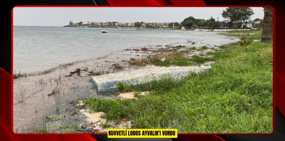  Kuvvetli lodos Ayvalık'ı vurdu