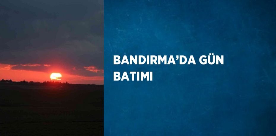 BANDIRMA’DA GÜN BATIMI