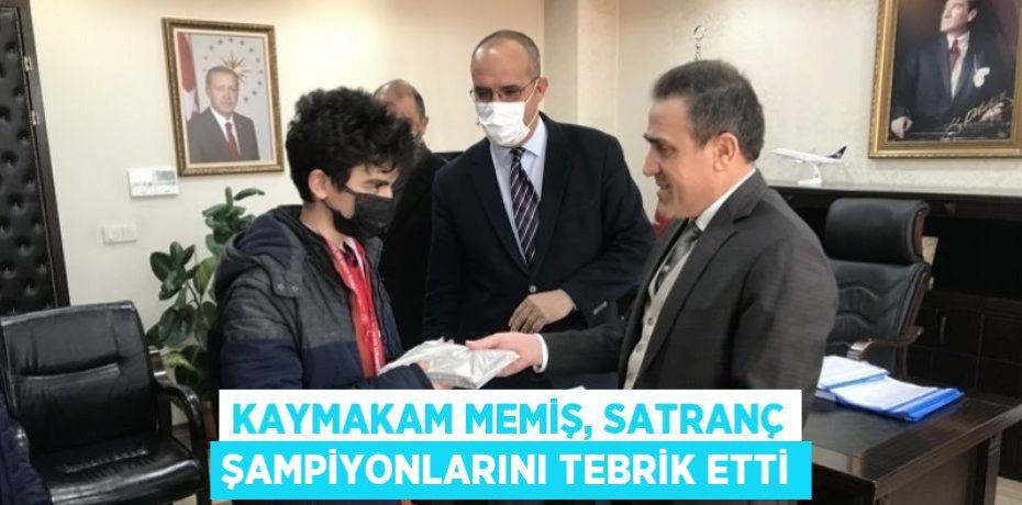 KAYMAKAM MEMİŞ, SATRANÇ ŞAMPİYONLARINI TEBRİK ETTİ
