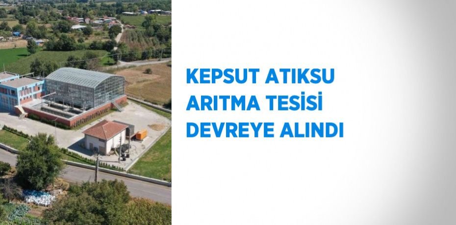 KEPSUT ATIKSU ARITMA TESİSİ DEVREYE ALINDI