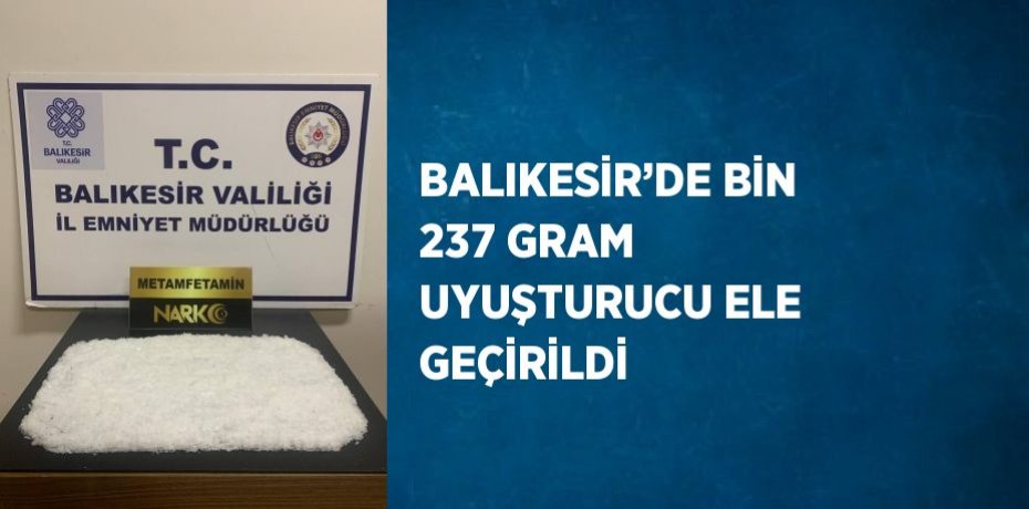 BALIKESİR’DE BİN 237 GRAM UYUŞTURUCU ELE GEÇİRİLDİ