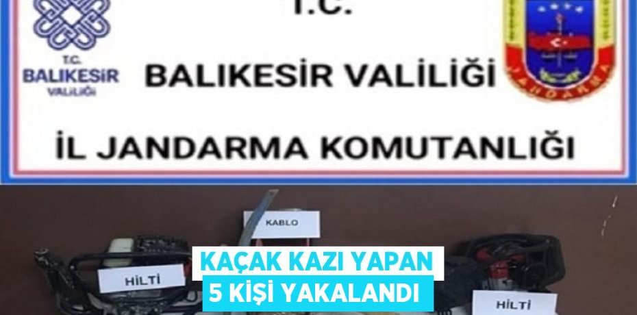 KAÇAK KAZI YAPAN 5 KİŞİ YAKALANDI