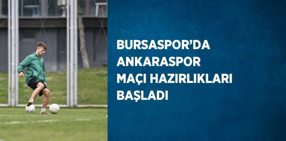 BURSASPOR’DA ANKARASPOR MAÇI HAZIRLIKLARI BAŞLADI