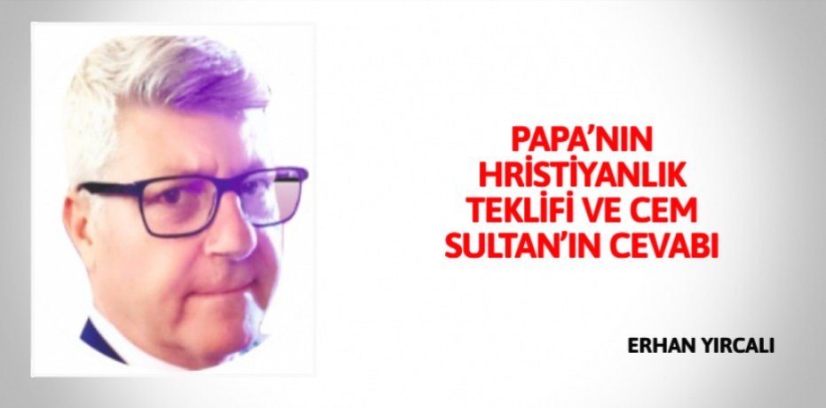 PAPA’NIN HRİSTİYANLIK TEKLİFİ VE CEM SULTAN’IN CEVABI