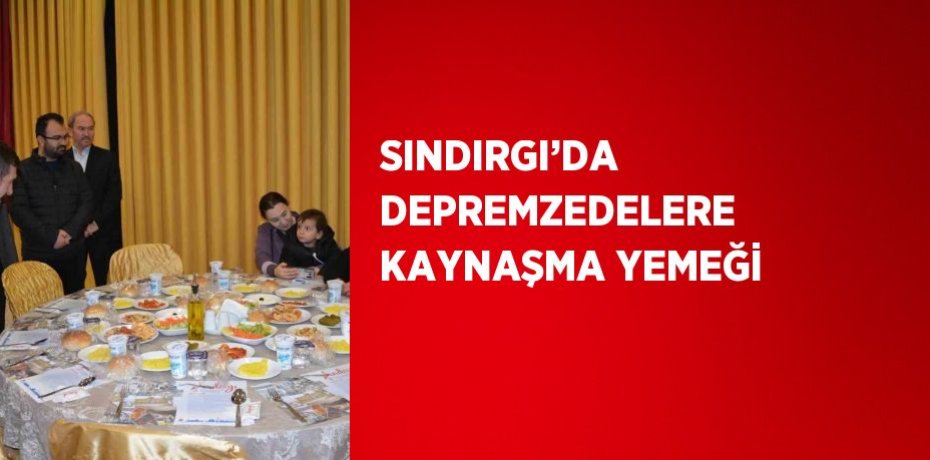 SINDIRGI’DA DEPREMZEDELERE KAYNAŞMA YEMEĞİ