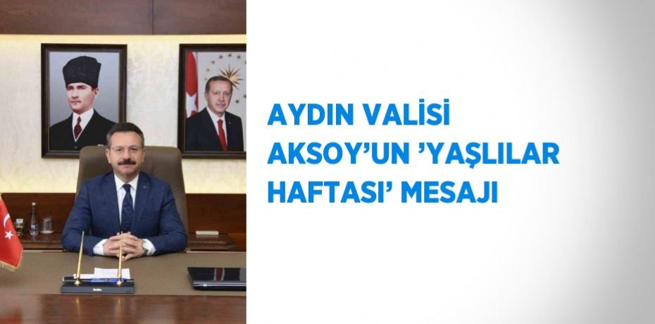 AYDIN VALİSİ AKSOY’UN ’YAŞLILAR HAFTASI’ MESAJI