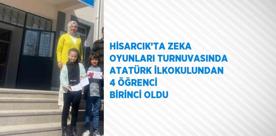 HİSARCIK’TA ZEKA OYUNLARI TURNUVASINDA ATATÜRK İLKOKULUNDAN 4 ÖĞRENCİ BİRİNCİ OLDU