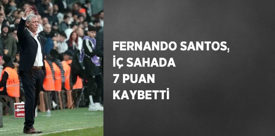 FERNANDO SANTOS, İÇ SAHADA 7 PUAN KAYBETTİ
