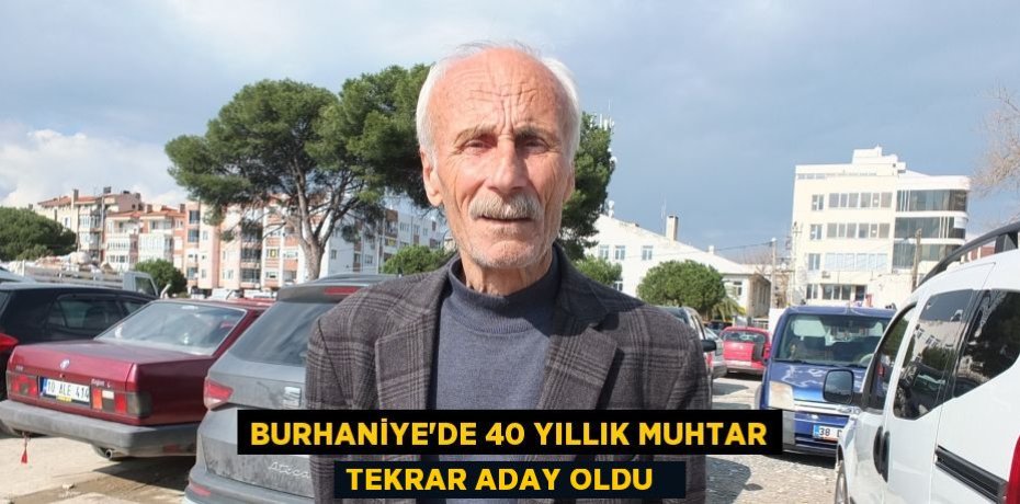 Burhaniye’de 40 yıllık muhtar tekrar aday oldu  