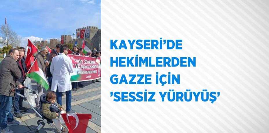 KAYSERİ’DE HEKİMLERDEN GAZZE İÇİN ’SESSİZ YÜRÜYÜŞ’