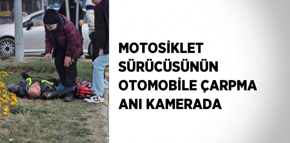 MOTOSİKLET SÜRÜCÜSÜNÜN OTOMOBİLE ÇARPMA ANI KAMERADA