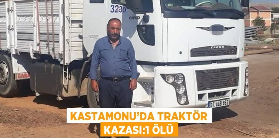 KASTAMONU’DA TRAKTÖR KAZASI:1 ÖLÜ