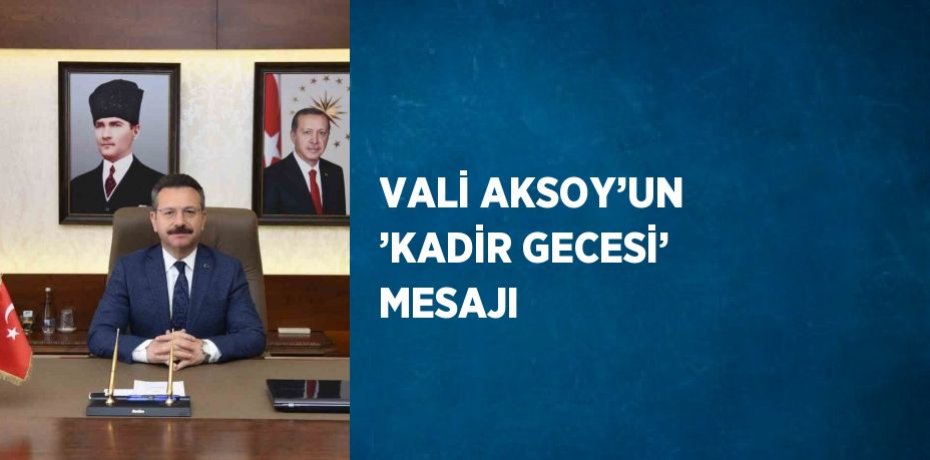 VALİ AKSOY’UN ’KADİR GECESİ’ MESAJI