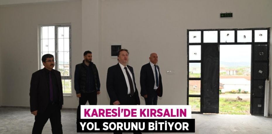 KARESİ’DE KIRSALIN YOL SORUNU BİTİYOR