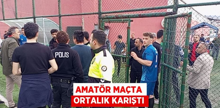 AMATÖR MAÇTA ORTALIK KARIŞTI