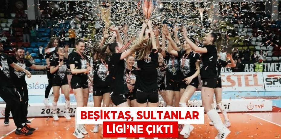 BEŞİKTAŞ, SULTANLAR LİGİ’NE ÇIKTI