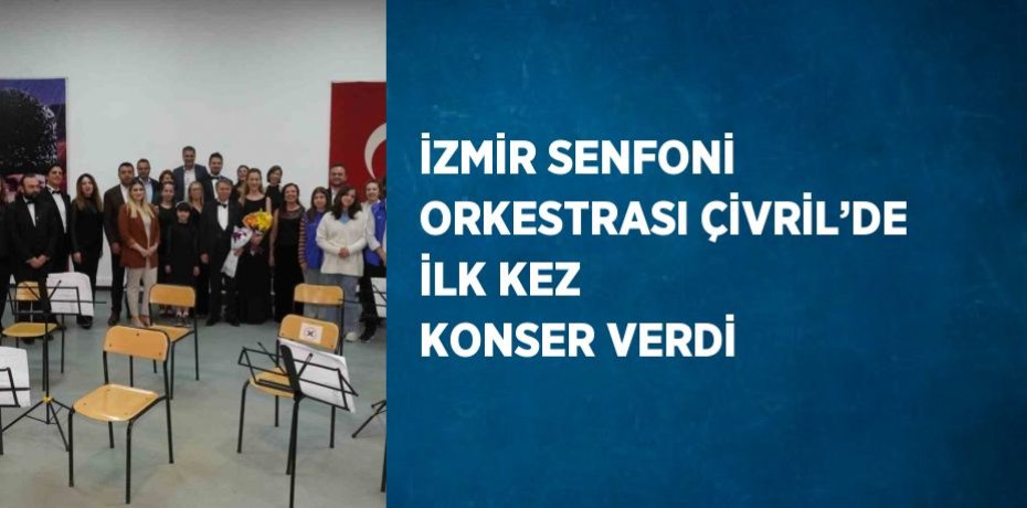 İZMİR SENFONİ ORKESTRASI ÇİVRİL’DE İLK KEZ KONSER VERDİ