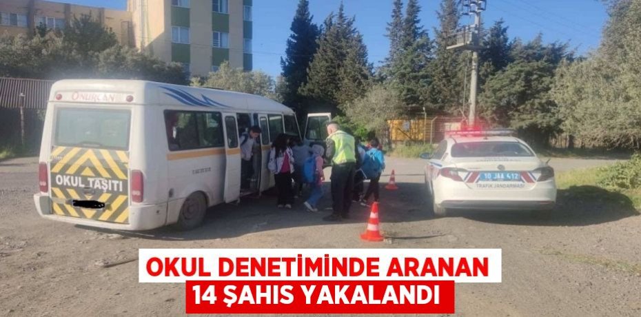 Okul denetiminde aranan 14 şahıs yakalandı