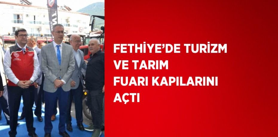 FETHİYE’DE TURİZM VE TARIM FUARI KAPILARINI AÇTI