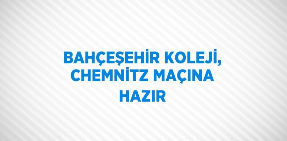 BAHÇEŞEHİR KOLEJİ, CHEMNİTZ MAÇINA HAZIR