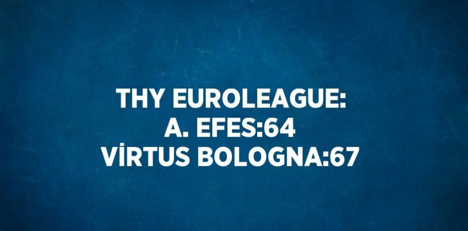 THY EUROLEAGUE: A. EFES:64 VİRTUS BOLOGNA:67