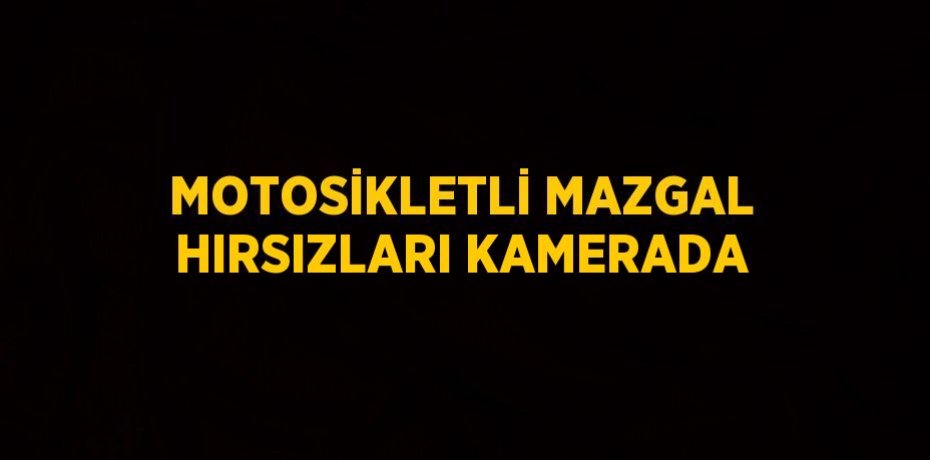 MOTOSİKLETLİ MAZGAL HIRSIZLARI KAMERADA