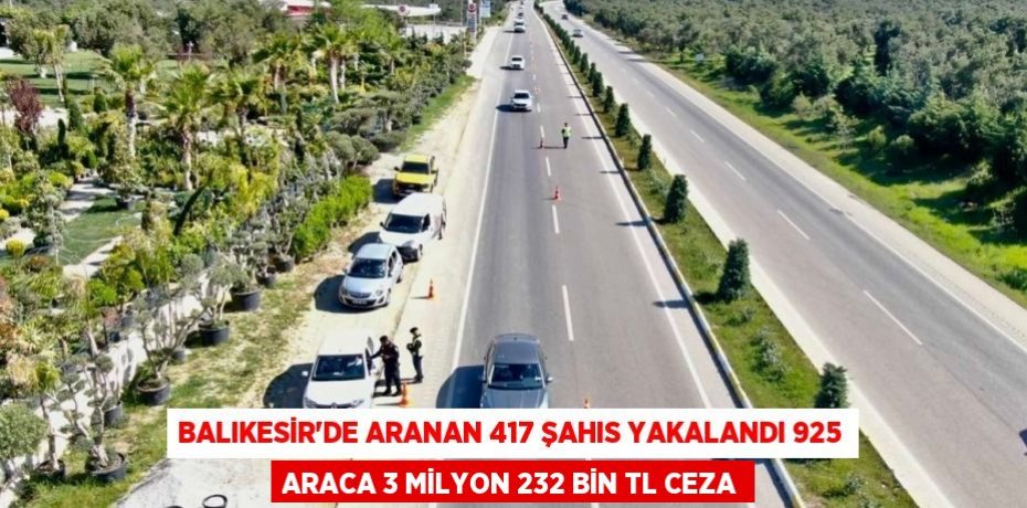 Balıkesir’de aranan 417 şahıs yakalandı 925 araca 3 milyon 232 bin TL ceza