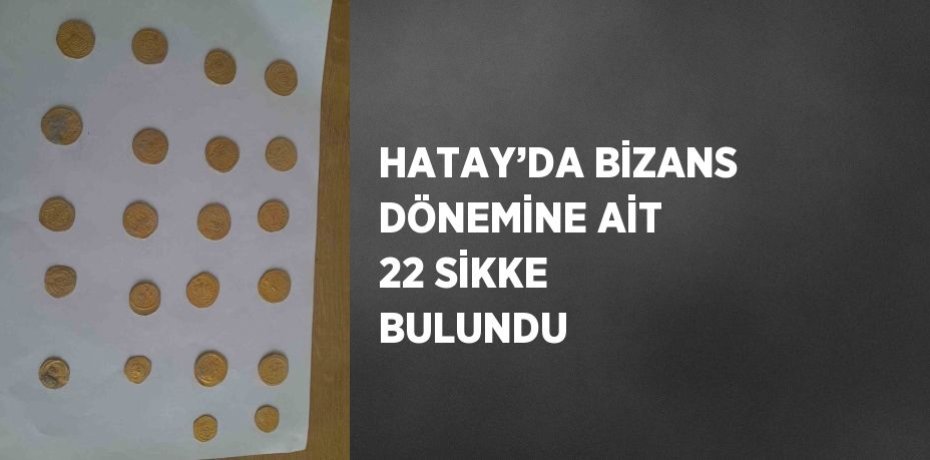 HATAY’DA BİZANS DÖNEMİNE AİT 22 SİKKE BULUNDU