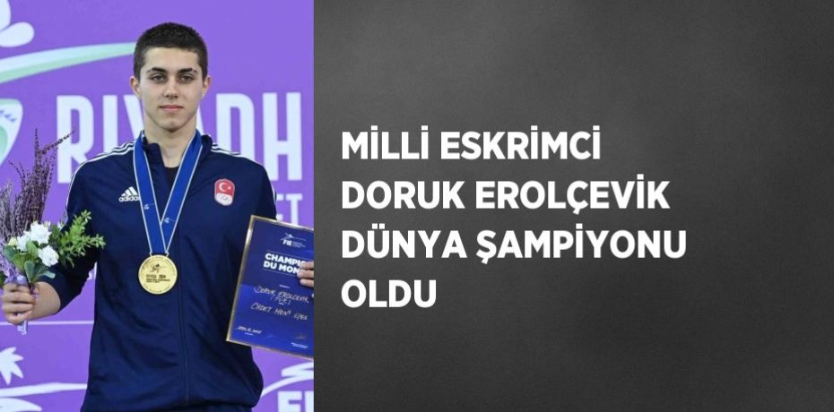 MİLLİ ESKRİMCİ DORUK EROLÇEVİK DÜNYA ŞAMPİYONU OLDU
