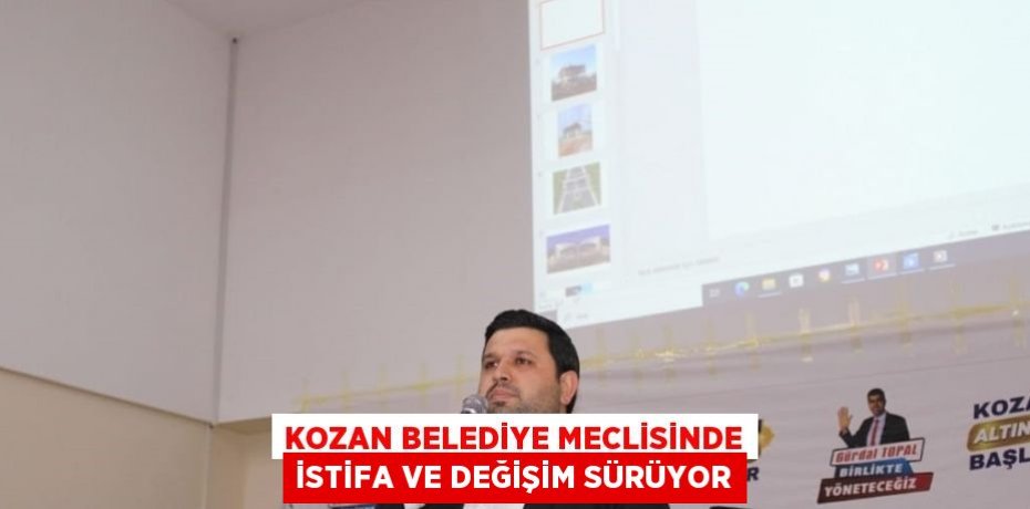 KOZAN BELEDİYE MECLİSİNDE İSTİFA VE DEĞİŞİM SÜRÜYOR