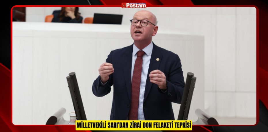 MİLLETVEKİLİ SARI’DAN ZİRAİ DON FELAKETİ TEPKİSİ