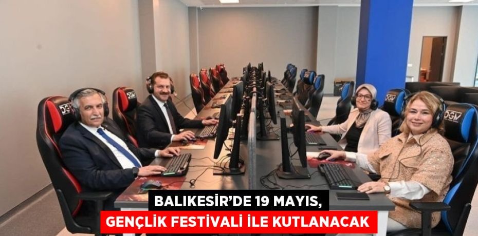 BALIKESİR’DE 19 MAYIS, GENÇLİK FESTİVALİ İLE KUTLANACAK