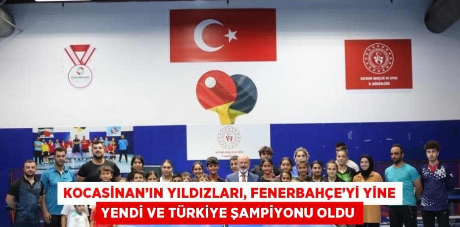 KOCASİNAN’IN YILDIZLARI, FENERBAHÇE’Yİ YİNE YENDİ VE TÜRKİYE ŞAMPİYONU OLDU