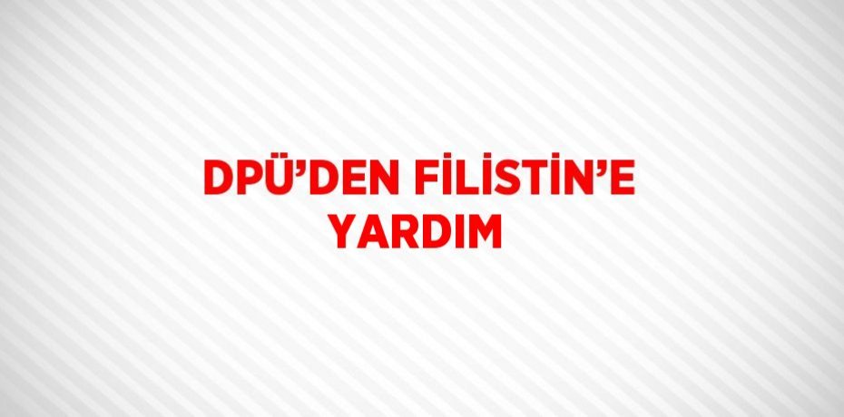 DPÜ’DEN FİLİSTİN’E YARDIM