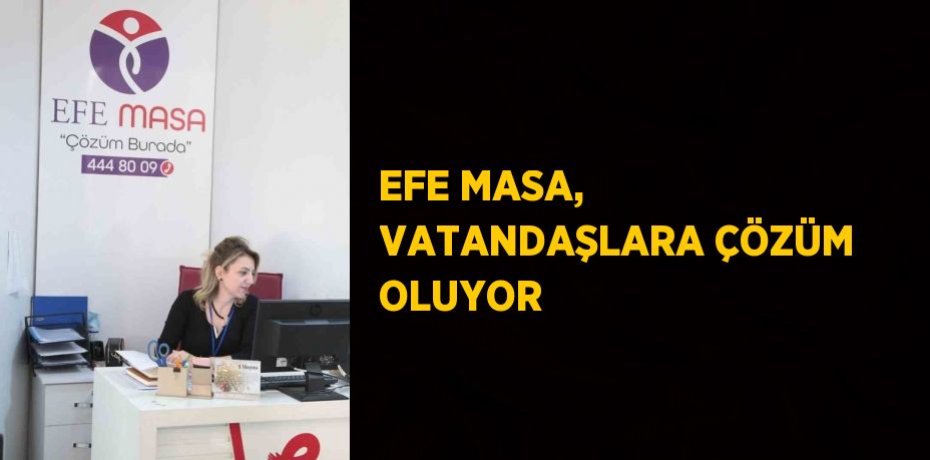 EFE MASA, VATANDAŞLARA ÇÖZÜM OLUYOR