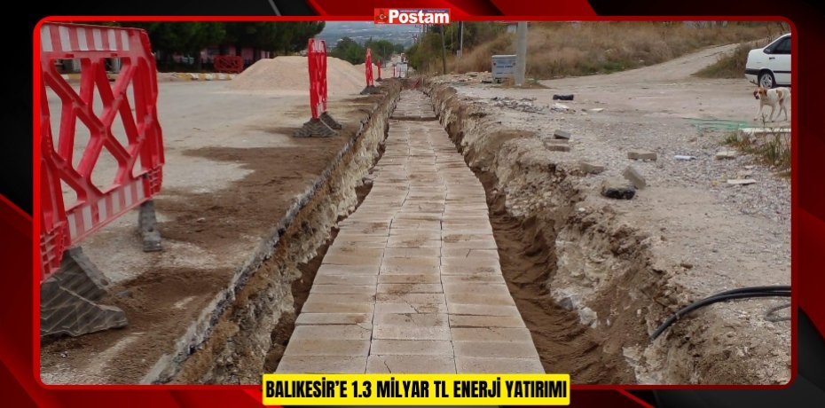 BALIKESİR’E 1.3 MİLYAR TL ENERJİ YATIRIMI