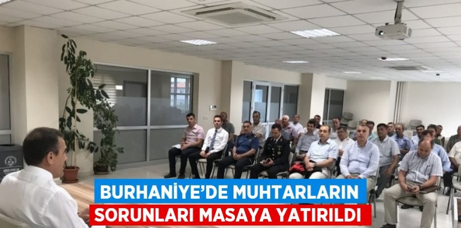 BURHANİYE’DE MUHTARLARIN SORUNLARI MASAYA YATIRILDI