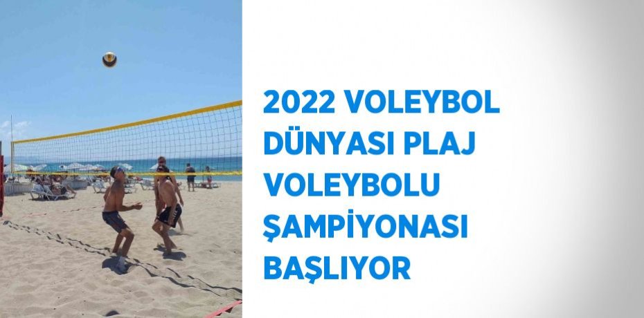2022 VOLEYBOL DÜNYASI PLAJ VOLEYBOLU ŞAMPİYONASI BAŞLIYOR
