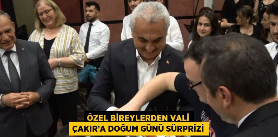 ÖZEL BİREYLERDEN VALİ ÇAKIR’A DOĞUM GÜNÜ SÜRPRİZİ